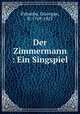 Der Zimmermann : Ein Singspiel, Palomba, Giuseppe, fl. 1769-1825 