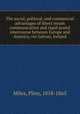The social, political, and commercial advantages of direct steam communication and rapid postal intercourse between Europe and America, via Galway, Ireland, Miles, Pliny, 1818-1865 