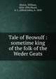 Tale of Beowulf : sometime king of the folk of the Weder Geats, Morris, William, 1834-1896,Wyatt, A. J. (Alfred John), b. 1858 