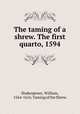 The taming of a shrew. The first quarto, 1594, Shakespeare, William, 1564-1616. Taming of the Shrew 