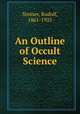 An Outline of Occult Science, Steiner, Rudolf, 1861-1925 