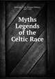 Myths & Legends of the Celtic Race, Rolleston, T. W. (Thomas William), 1857-1920 