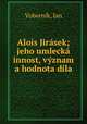 Alois Jirasek; jeho umlecka innost, vyznam a hodnota dila, Jan Vobornik 