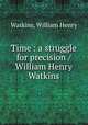 Time : a struggle for precision / William Henry Watkins, Watkins, William Henry 