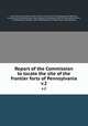 Report of the Commission to locate the site of the frontier forts of Pennsylvania. v.2, Commission to Locate the Site of the Frontier Forts of Pennsylvania,Montgomery, Thomas Lynch, 1862-,Richards, Henry Melchior Muhlenberg, 1848-1935,Buckalew, John M., b. 1826,Reynolds, Sheldon, 1845-1895,Weiser, Jay Gilfillan,Albert, George Dallas 