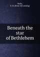 Beneath the star of Bethlehem, Wells, E. H. [from old catalog] 