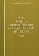 A study of disaffection in Upper Canada in 1812-5, E. A. Cruikshank 