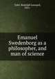 Emanuel Swedenborg as a philosopher, and man of science, Tafel, Rudolph Leonard, 1831- 