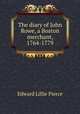 The diary of John Rowe, a Boston merchant, 1764-1779, Pierce, Edward Lillie, 1829-1897 