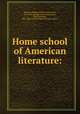 Home school of American literature:, Birdsall, William Wilfred, 1854-1909, [from old catalog] comp. and ed,Jones, Rufus Matthew, 1863- [from old catalog] joint comp. and ed 