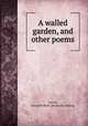 A walled garden, and other poems, Garvin, Margaret Root. [from old catalog] 