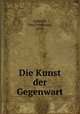 Die Kunst der Gegenwart, Schmidt, Paul Ferdinand, 1878- 