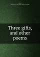Three gifts, and other poems, Guion, Katherine St. John Noyes. [from old catalog] 