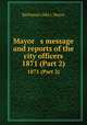 Mayor s message and reports of the city officers. 1871 (Part 2), Baltimore (Md.). Mayor 