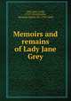 Memoirs and remains of Lady Jane Grey, Grey, Jane, Lady, 1537-1554,Nicolas, Nicholas Harris, Sir, 1799-1848 