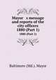 Mayor s message and reports of the city officers. 1880 (Part 1), Baltimore (Md.). Mayor 