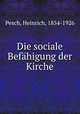 Die sociale Befahigung der Kirche, Pesch, Heinrich, 1854-1926 