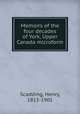 Memoirs of the four decades of York, Upper Canada microform, Scadding, Henry, 1813-1901 