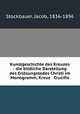 Kunstgeschichte des Kreuzes : die bildliche Darstellung des Erlosungstodes Christi im Monogramm, Kreuz & Crucifix, Stockbauer, Jacob, 1836-1896 