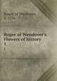 Roger of Wendover`s Flowers of history. 1, Roger, of Wendover, d. 1236 