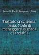 Trattato di scherma, ossia, Modo di maneggiare la spada e la sciabla, Bertelli, Paolo,Ramponi, Ulisse 