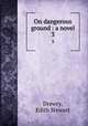 On dangerous ground : a novel. 3, Drewry, Edith Stewart 