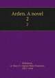 Arden. A novel. 2, Robinson, A. Mary F. (Agnes Mary Frances), 1857-1944 