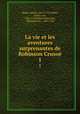 La vie et les aventures surprenantes de Robinson Cruso. 1, Daniel Defoe 