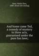 And home came Ted, a comedy of mystery in three acts, guaranteed under the pure fun laws;, Hare, Walter Ben, 1880- [from old catalog] 