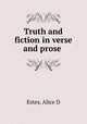 Truth and fiction in verse and prose, Alice D. Estes 