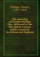 The speeches of Charles Phillips, Esq., delivered at the bar and on various public occasions in Ireland and England, Phillips, Charles, 1787?-1859 