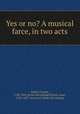 Yes or no? A musical farce, in two acts, Smith, Charles, 1786-1856. [from old catalog],Pocock, Isaac, 1782-1835. Yes or no? [from old catalog] 