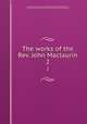 The works of the Rev. John Maclaurin. 2, Maclaurin, John, 1693-1754,Goold, William H,Gillies, John, 1712-1796. Some account of the life and character of Maclaurin 