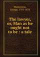 The lawyer, or, Man as he ought not to be : a tale, Watterston, George, 1783-1854 