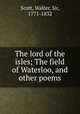 The lord of the isles; The field of Waterloo, and other poems, Scott, Walter, Sir, 1771-1832 