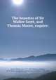 The beauties of Sir Walter Scott, and Thomas Moore, esquire:, Scott, Walter, Sir, 1771-1832,Moore, Thomas, 1779-1852,French, B. F. (Benjamin Franklin), 1799-1877 