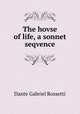 The hovse of life, a sonnet seqvence, Rossetti, Dante Gabriel, 1828-1882 