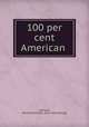 100 per cent American, Calhoun, Dorothy Donnell. [from old catalog] 