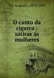 O canto da cigarra : satiras as mulheres, Gil, Augusto, 1873-1929 