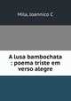 A lusa bambochata : poema triste em verso alegre, Joannico C. Mila 