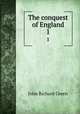 The conquest of England. 1, John Richard Green 