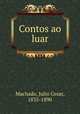 Contos ao luar, Machado, Julio Cesar, 1835-1890 
