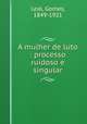 A mulher de luto : processo ruidoso e singular, Leal, Gomes, 1849-1921 