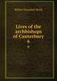 Lives of the archbishops of Canterbury. 6, Hook Walter Farquhar 