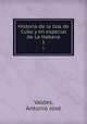 Historia de la Isla de Cuba y en especial de La Habana. 1, Antonio Jose Valdes 