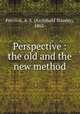 Perspective : the old and the new method, Percival, A. S. (Archibald Stanley), 1862- 