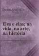 Eles e elas; na vida, na arte, na histria, Dantas, Julio, 1876- 