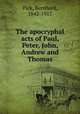 The apocryphal acts of Paul, Peter, John, Andrew and Thomas, Pick, Bernhard, 1842-1917 