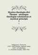 Mystica theologia divi Thom : utriusque theologi scholastic et mystic principis. 1, Tomas de Vallgornera 