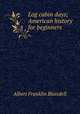 Log cabin days; American history for beginners, Albert F. Blaisdell 